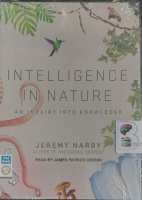 Intelligence in Nature - An Inquiry into Knowledge written by Jeremy Narby performed by James Patrick Cronin on MP3 CD (Unabridged)